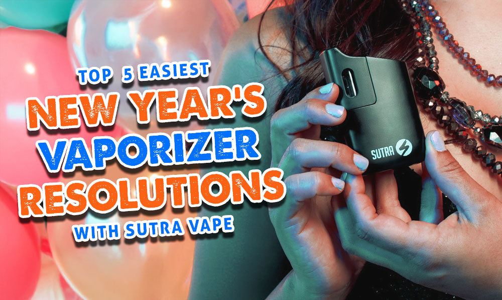 Top 5 Easiest New Year's Vaporizer Resolutions with Sutra Vape